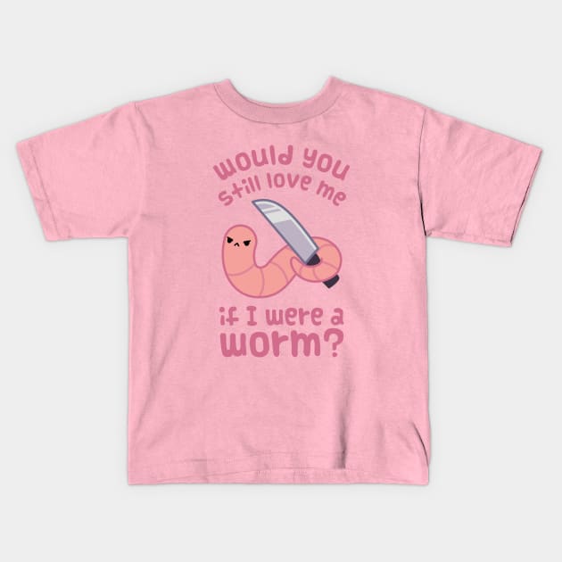 Would you still love me if I was a worm? Kids T-Shirt by ElectricFangs